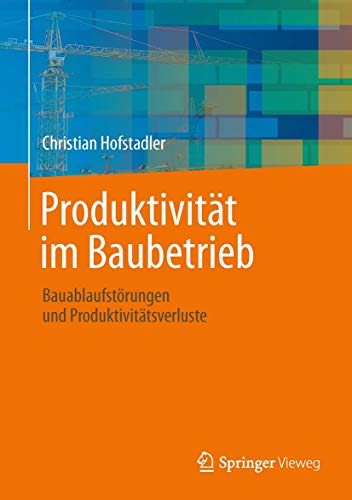 Produktivität im Baubetrieb: Bauablaufstörungen und Produktivitätsverluste von Springer Vieweg